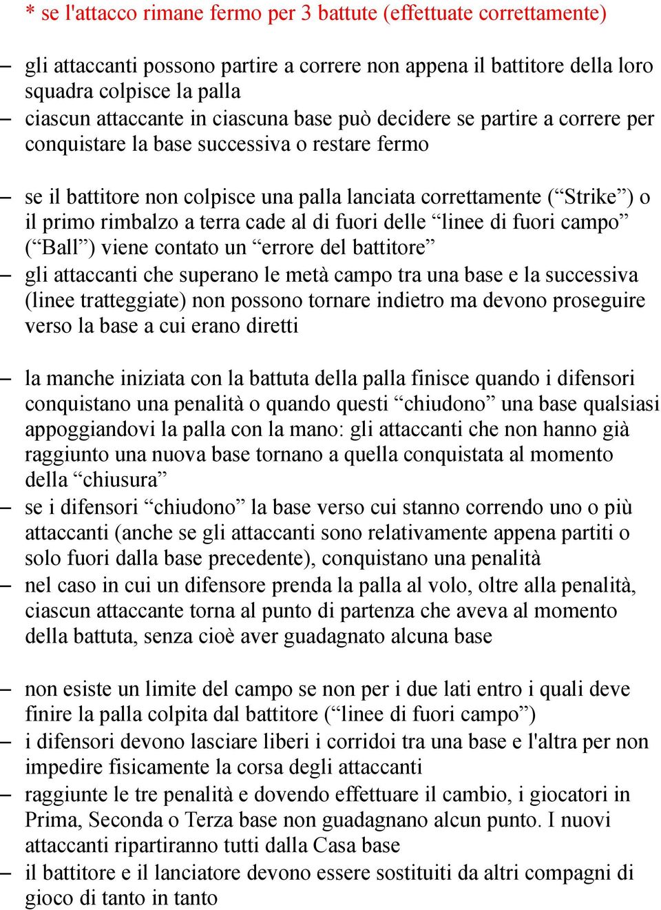 cade al di fuori delle linee di fuori campo ( Ball ) viene contato un errore del battitore gli attaccanti che superano le metà campo tra una base e la successiva (linee tratteggiate) non possono