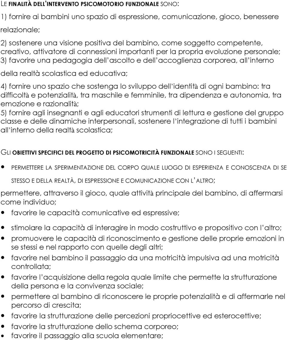 realtà scolastica ed educativa; 4) fornire uno spazio che sostenga lo sviluppo dell identità di ogni bambino: tra difficoltà e potenzialità, tra maschile e femminile, tra dipendenza e autonomia, tra