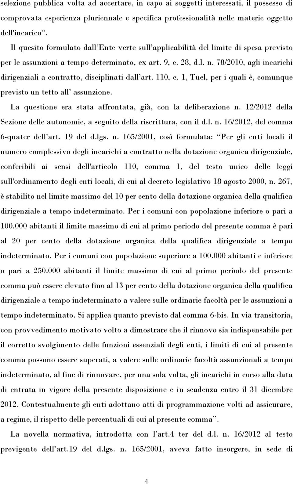 78/2010, agli incarichi dirigenziali a contratto, disciplinati dall art. 110, c. 1, Tuel, per i quali è, comunque previsto un tetto all assunzione.