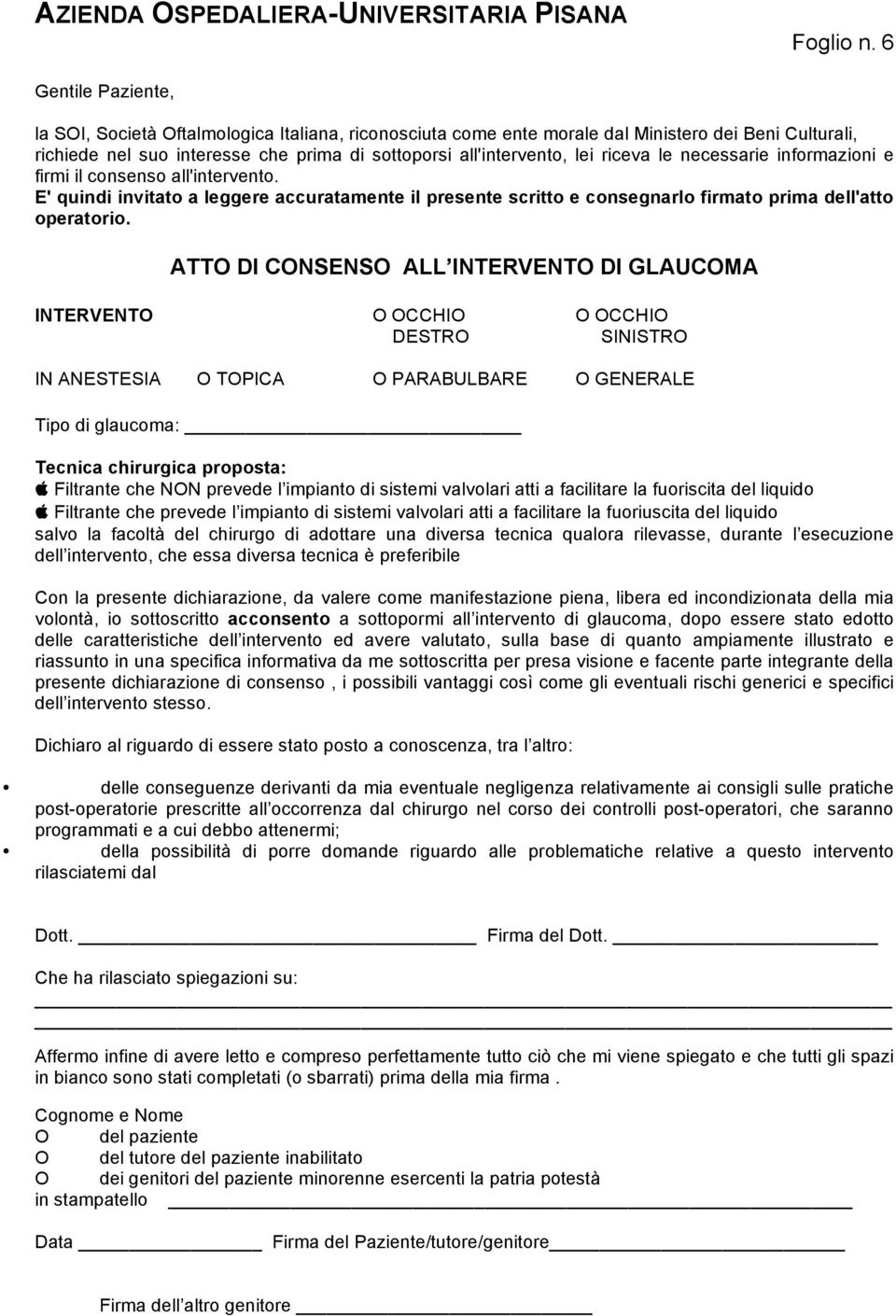 riceva le necessarie informazioni e firmi il consenso all'intervento. E' quindi invitato a leggere accuratamente il presente scritto e consegnarlo firmato prima dell'atto operatorio.