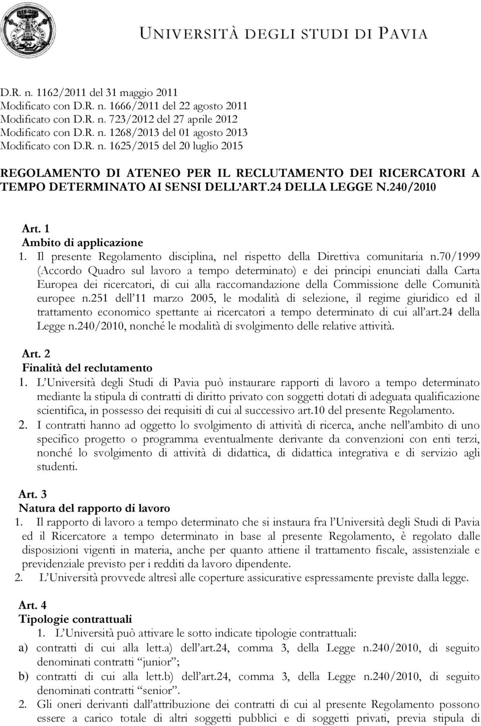 Il presente Regolamento disciplina, nel rispetto della Direttiva comunitaria n.