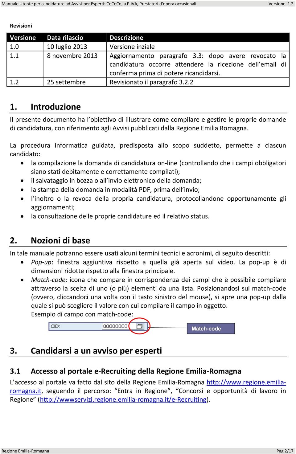 Introduzione Il presente documento ha l obiettivo di illustrare come compilare e gestire le proprie domande di candidatura, con riferimento agli Avvisi pubblicati dalla Regione Emilia Romagna.
