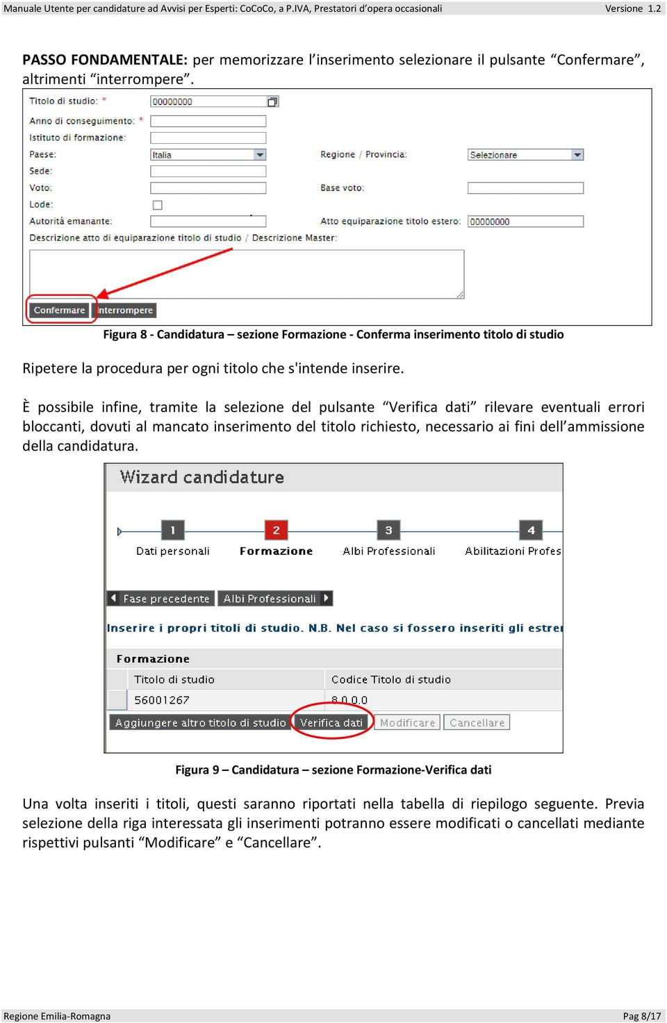 È possibile infine, tramite la selezione del pulsante Verifica dati rilevare eventuali errori bloccanti, dovuti al mancato inserimento del titolo richiesto, necessario ai fini dell ammissione