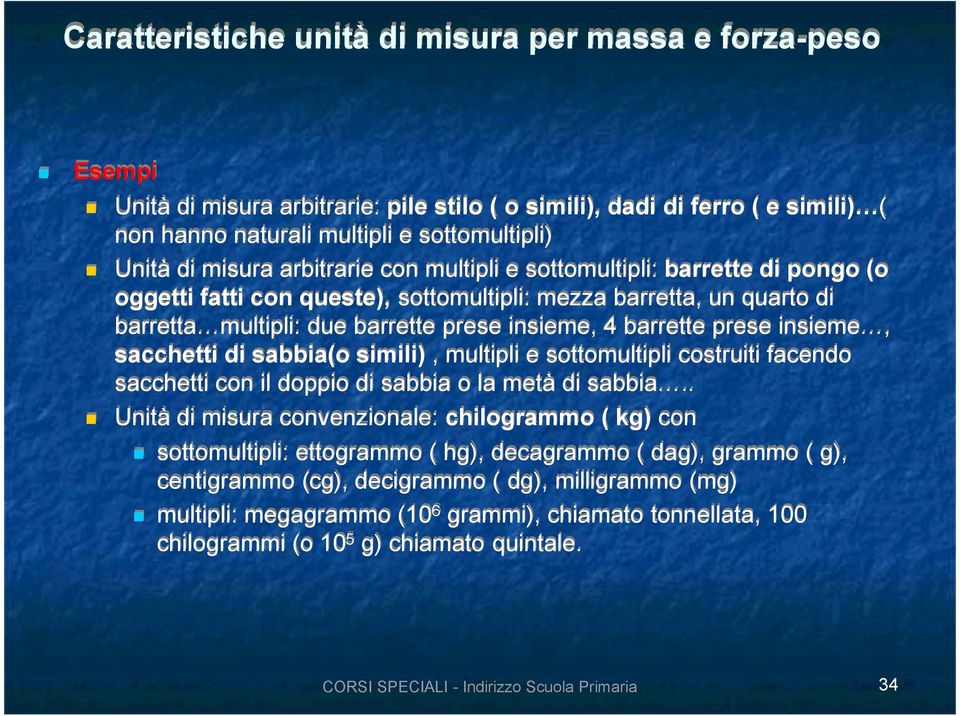 barretta multipli: due barrette prese insieme, 4 barrette prese insieme, sacchetti di sabbia(o simili), multipli e sottomultipli costruiti facendo sacchetti con il doppio di sabbia o la metà di