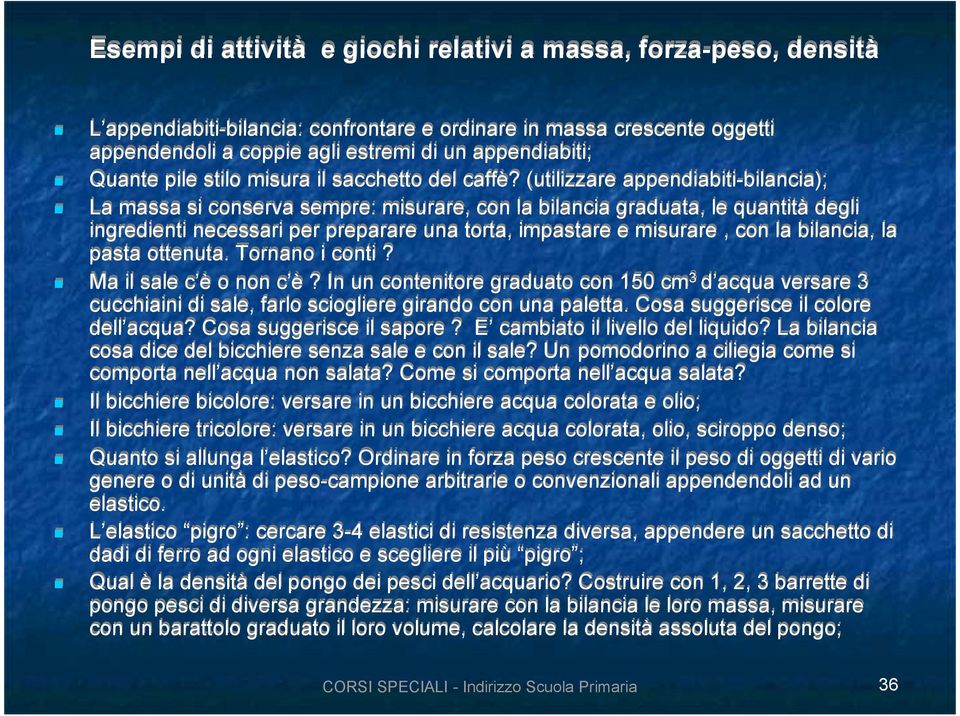 (utilizzare appendiabiti-bilancia); La massa si conserva sempre: misurare, con la bilancia graduata, le quantità degli ingredienti necessari per preparare una torta, impastare e misurare, con la