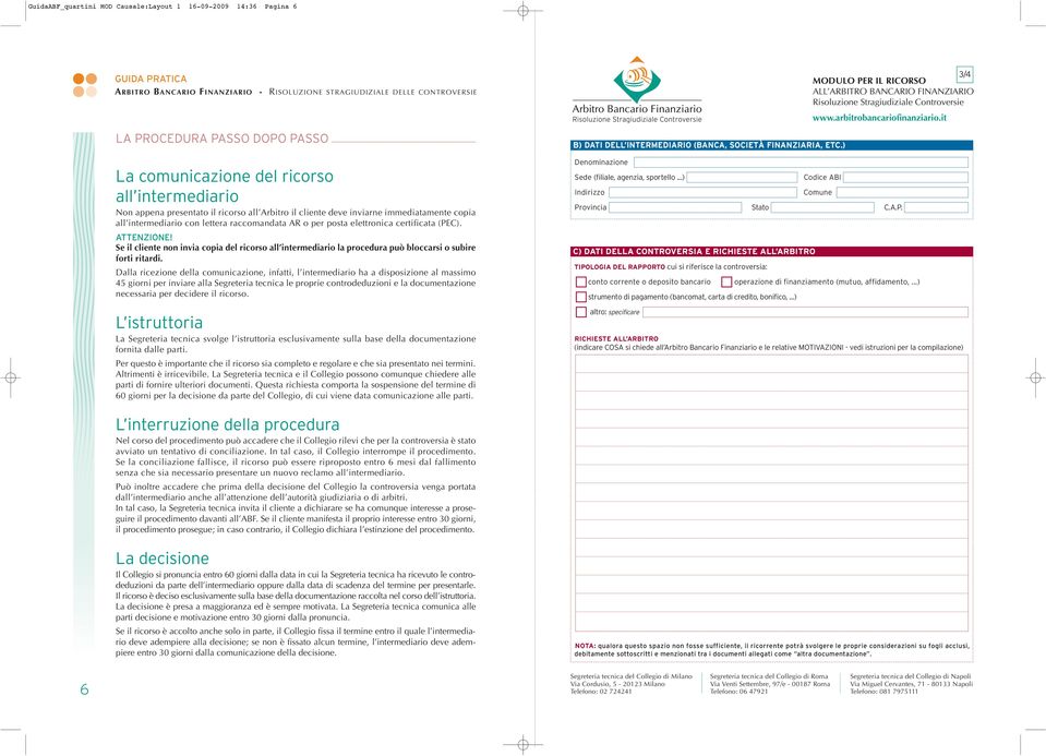 Se il cliente non invia copia del ricorso all intermediario la procedura può bloccarsi o subire forti ritardi.