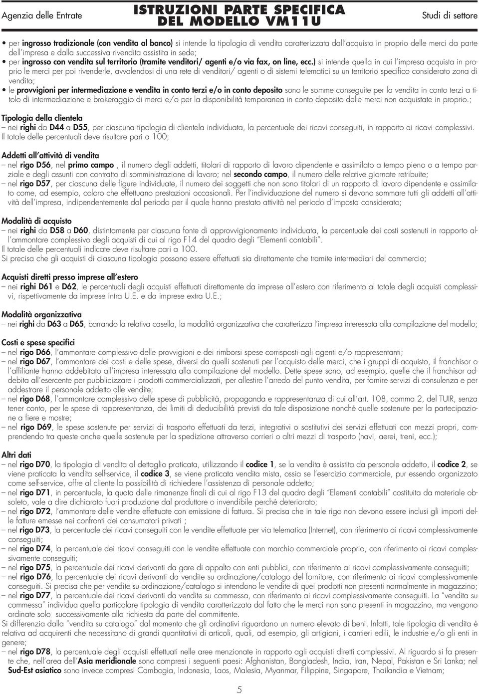 ) si intende quella in cui l impresa acquista in proprio le merci per poi rivenderle, avvalendosi di una rete di venditori/ agenti o di sistemi telematici su un territorio specifico considerato zona