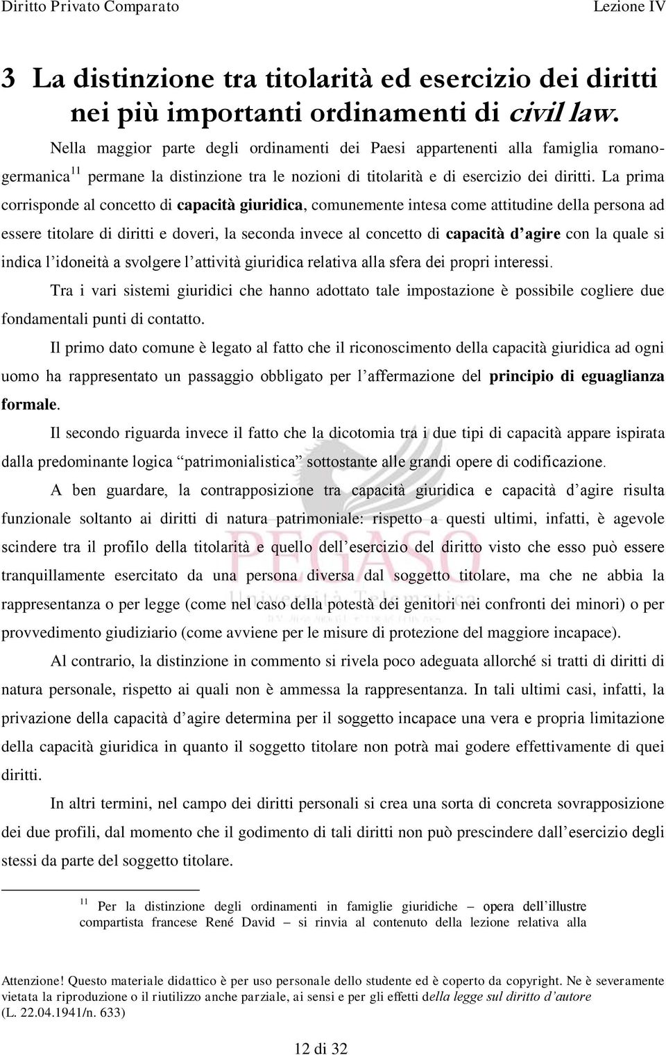 La prima corrisponde al concetto di capacità giuridica, comunemente intesa come attitudine della persona ad essere titolare di diritti e doveri, la seconda invece al concetto di capacità d agire con