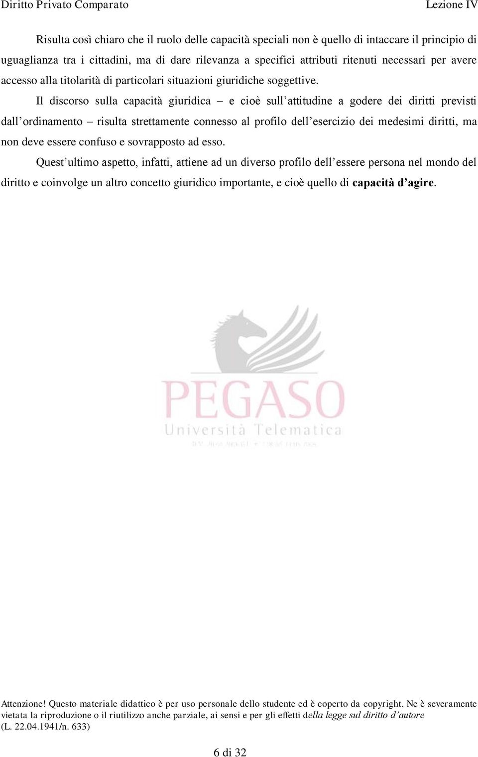 Il discorso sulla capacità giuridica e cioè sull attitudine a godere dei diritti previsti dall ordinamento risulta strettamente connesso al profilo dell esercizio dei medesimi