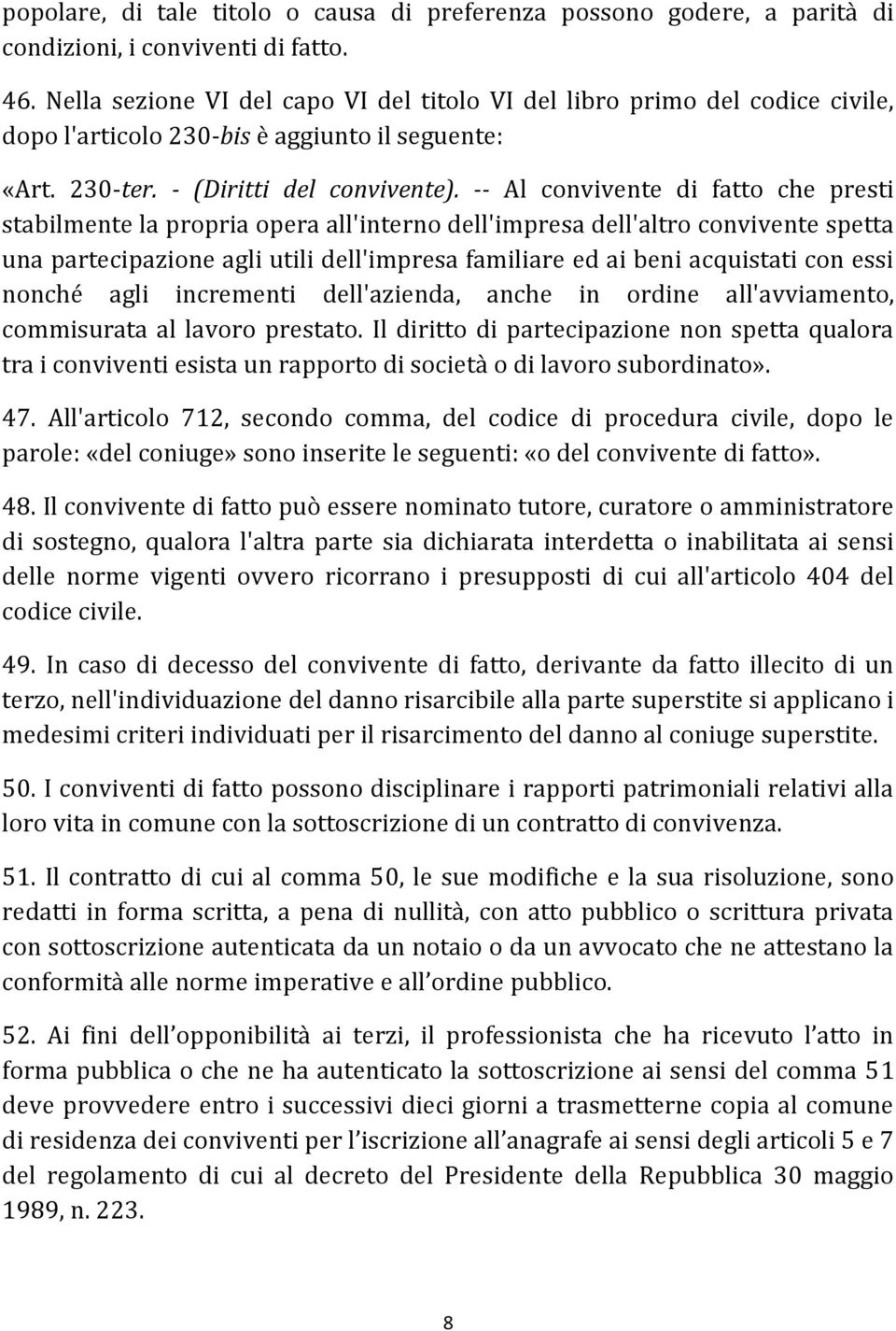 -- Al convivente di fatto che presti stabilmente la propria opera all'interno dell'impresa dell'altro convivente spetta una partecipazione agli utili dell'impresa familiare ed ai beni acquistati con