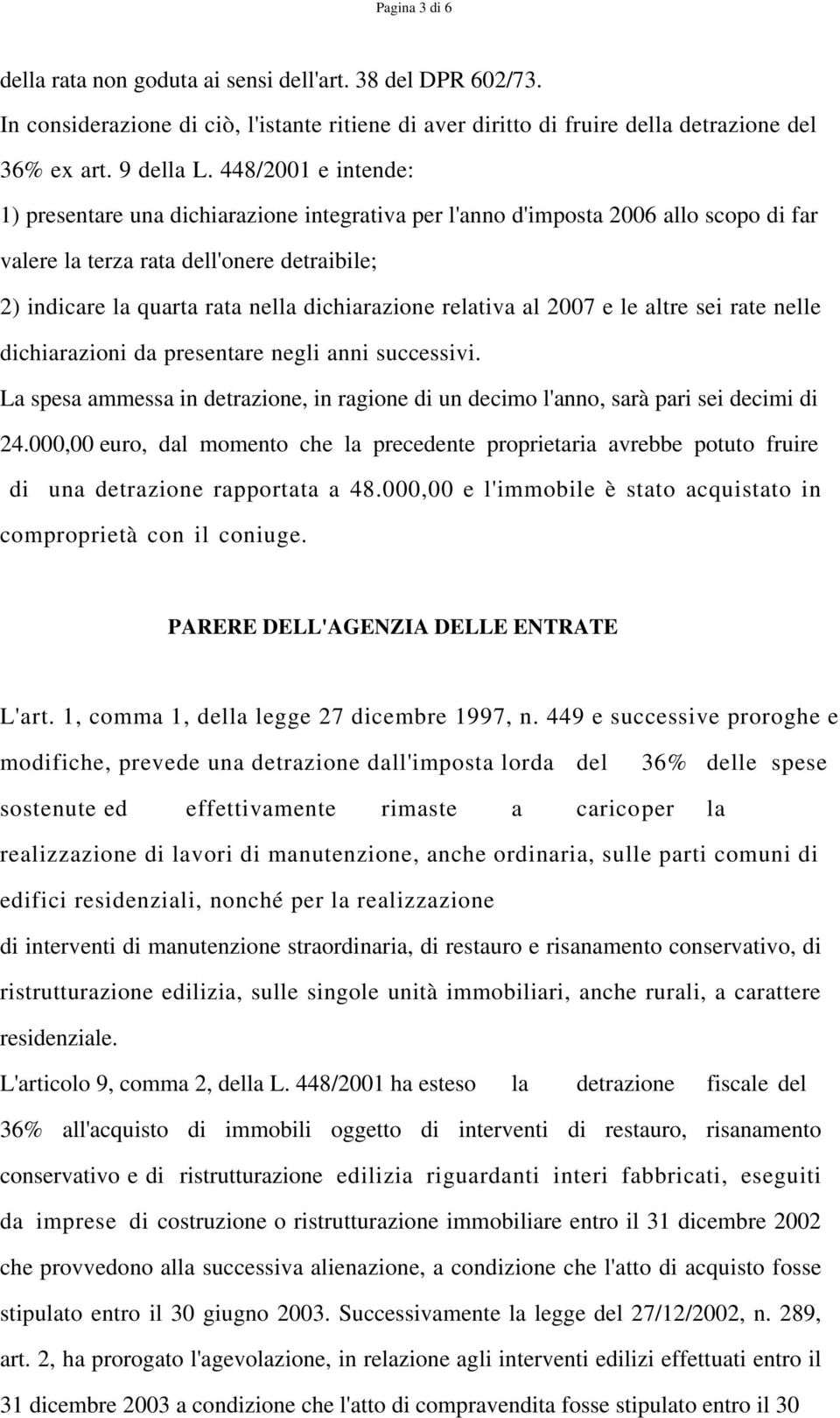 relativa al 2007 e le altre sei rate nelle dichiarazioni da presentare negli anni successivi. La spesa ammessa in detrazione, in ragione di un decimo l'anno, sarà pari sei decimi di 24.