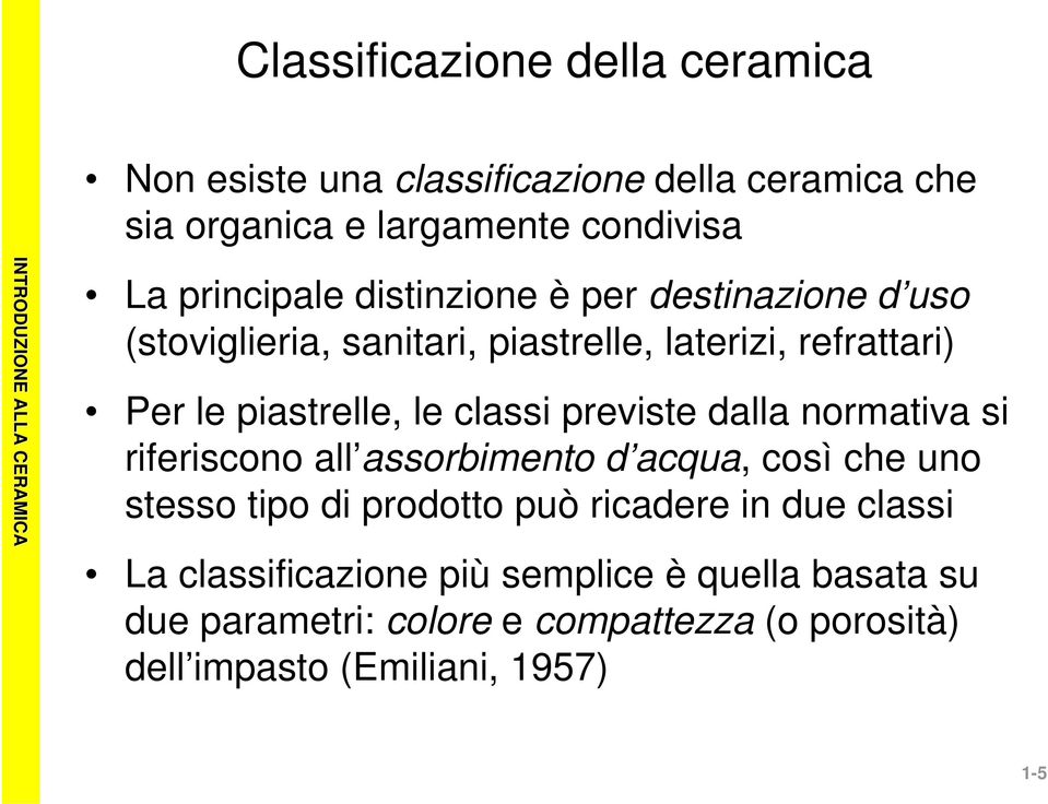 classi previste dalla normativa si riferiscono all assorbimento d acqua, così che uno stesso tipo di prodotto può ricadere in due