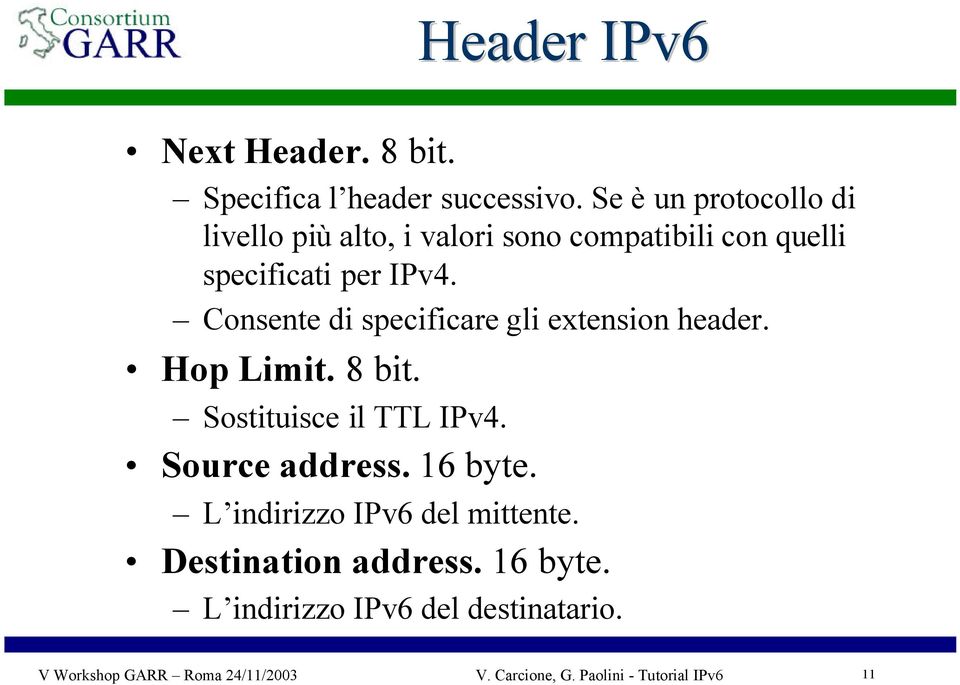 Consente di specificare gli extension header. Hop Limit. 8 bit. Sostituisce il TTL IPv4. Source address.