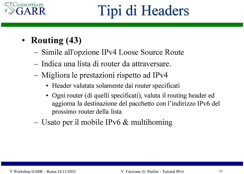 specificati), valuta il routing header ed aggiorna la destinazione del pacchetto con l indirizzo IPv6 del prossimo