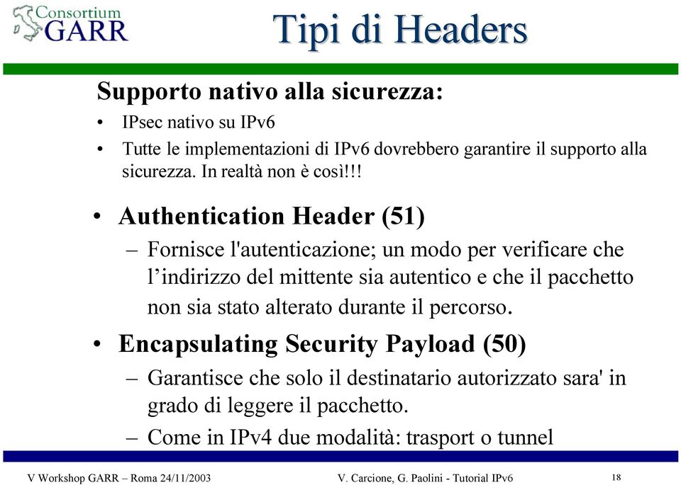 !! Authentication Header (51) Fornisce l'autenticazione; un modo per verificare che l indirizzo del mittente sia autentico e che il pacchetto non sia