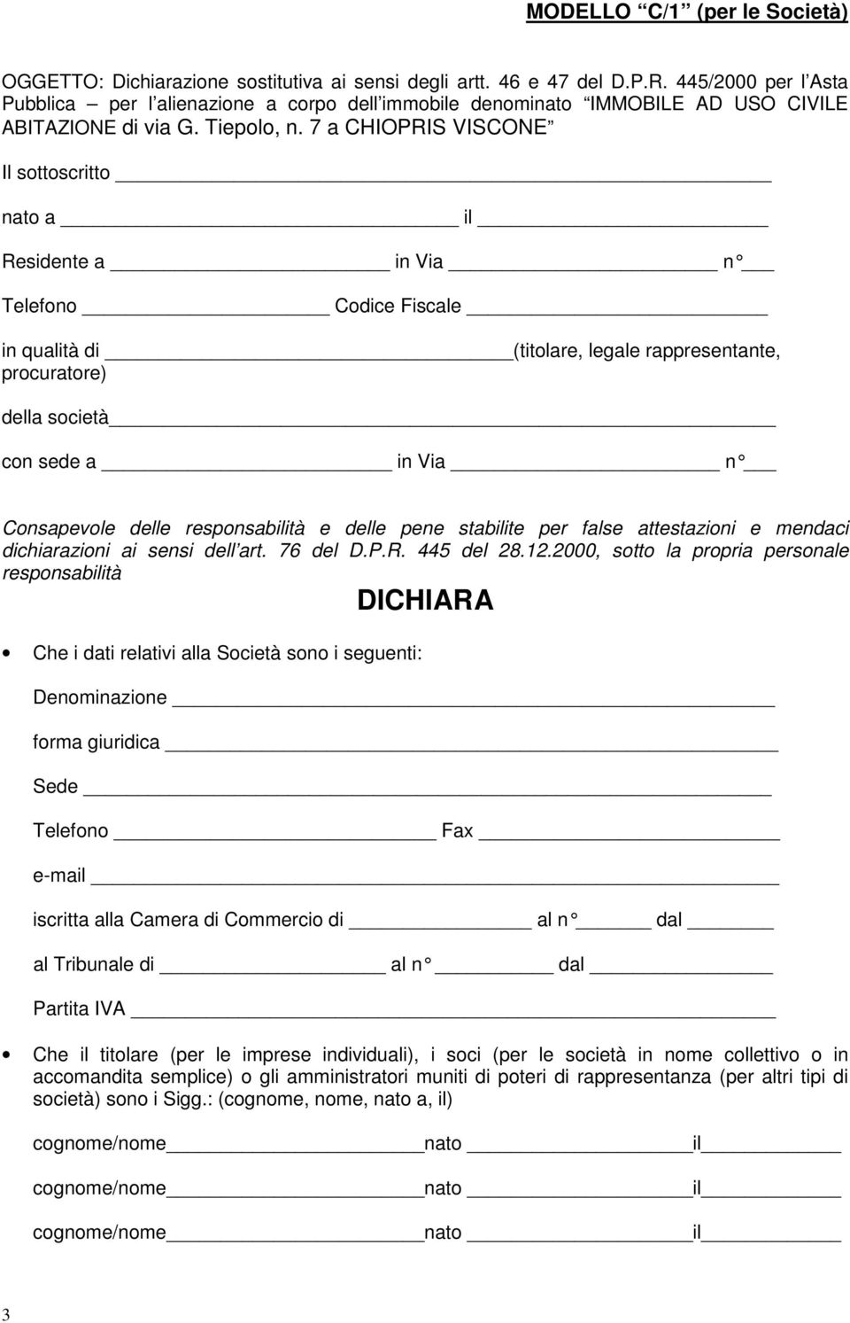 7 a CHIOPRIS VISCONE Il sottoscritto nato a il Residente a in Via n Telefono Codice Fiscale in qualità di (titolare, legale rappresentante, procuratore) della società con sede a in Via n Consapevole