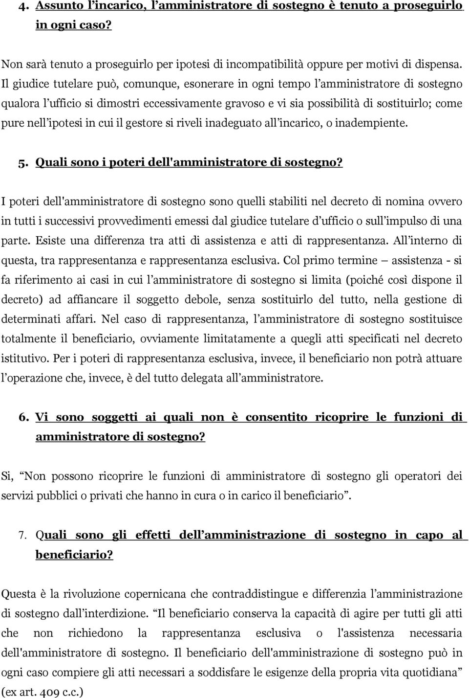 ipotesi in cui il gestore si riveli inadeguato all incarico, o inadempiente. 5. Quali sono i poteri dell'amministratore di sostegno?