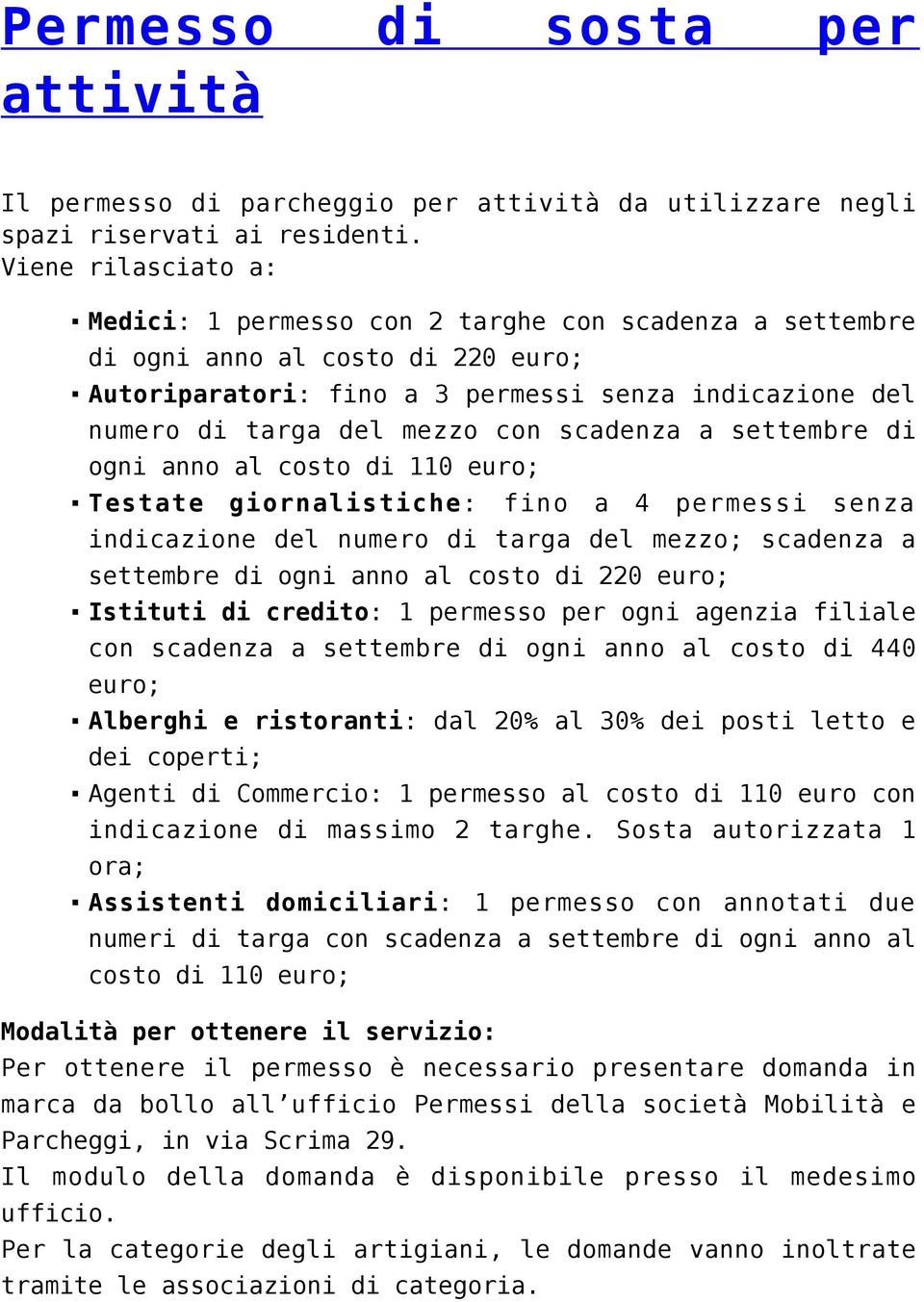 scadenza a settembre di ogni anno al costo di 110 euro; Testate giornalistiche: fino a 4 permessi senza indicazione del numero di targa del mezzo; scadenza a settembre di ogni anno al costo di 220