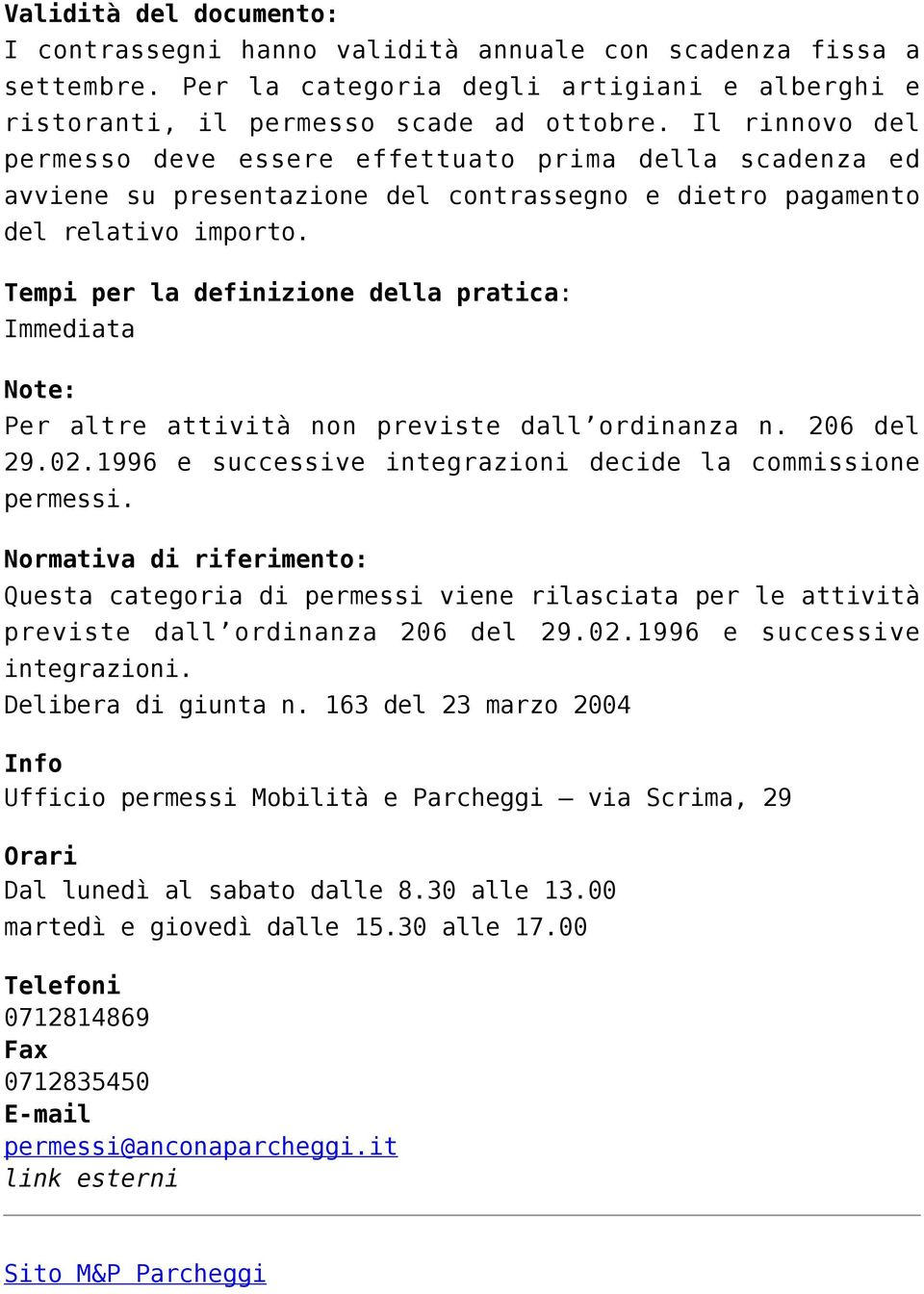 Tempi per la definizione della pratica: Immediata Note: Per altre attività non previste dall ordinanza n. 206 del 29.02.1996 e successive integrazioni decide la commissione permessi.