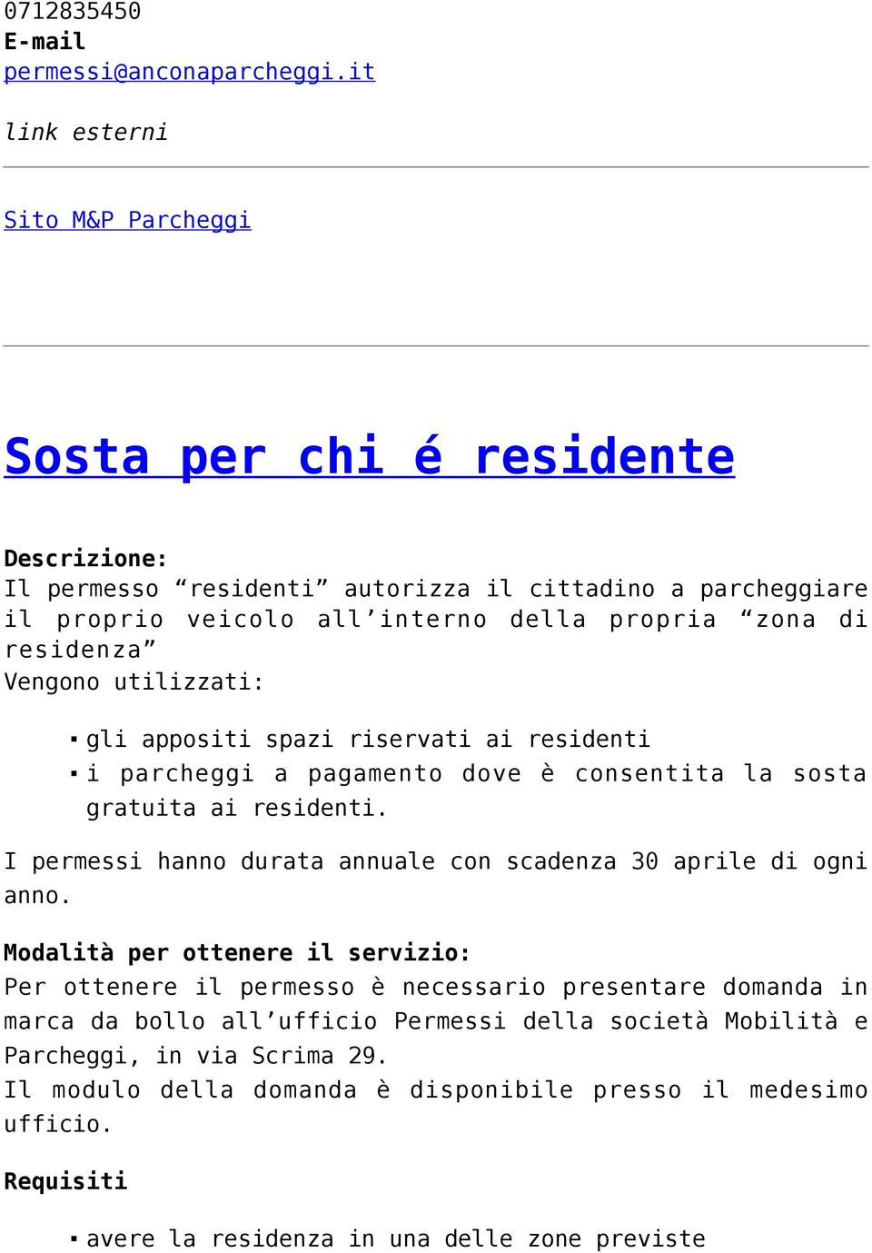 residenza Vengono utilizzati: gli appositi spazi riservati ai residenti i parcheggi a pagamento dove è consentita la sosta gratuita ai residenti.