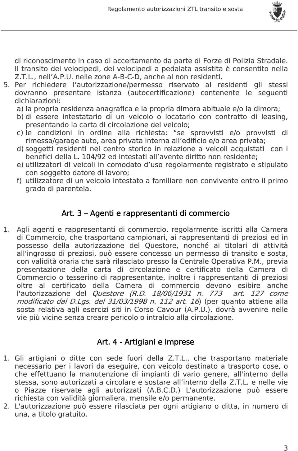 Per richiedere l autorizzazione/permesso riservato ai residenti gli stessi dovranno presentare istanza (autocertificazione) contenente le seguenti dichiarazioni: a) la propria residenza anagrafica e