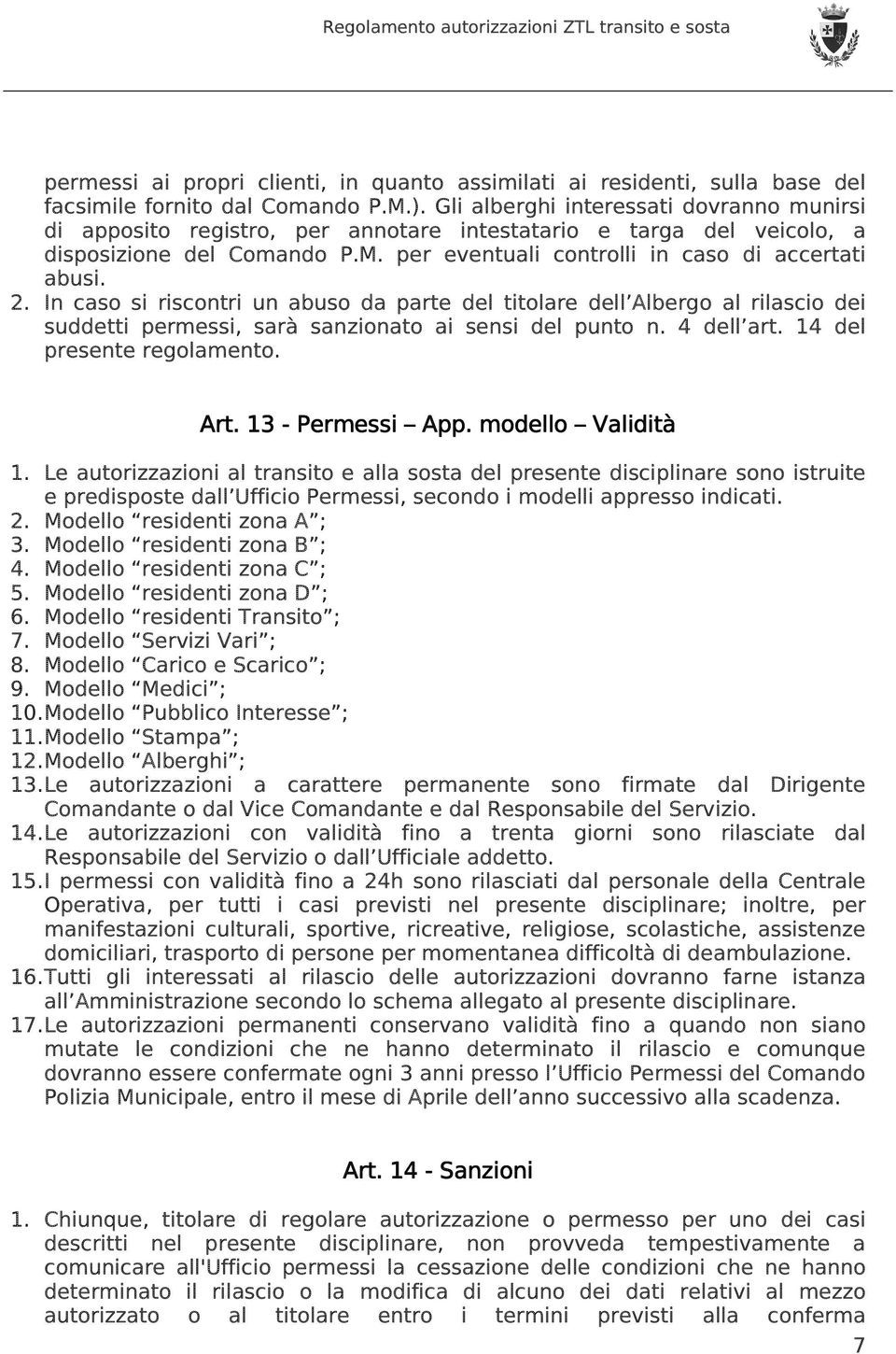 In caso si riscontri un abuso da parte del titolare dell Albergo al rilascio dei suddetti permessi, sarà sanzionato ai sensi del punto n. 4 dell art. 14 del presente regolamento. Art.