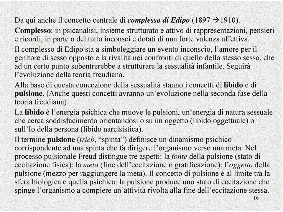 Il complesso di Edipo sta a simboleggiare un evento inconscio, l amore per il genitore di sesso opposto e la rivalità nei confronti di quello dello stesso sesso, che ad un certo punto subentrerebbe a