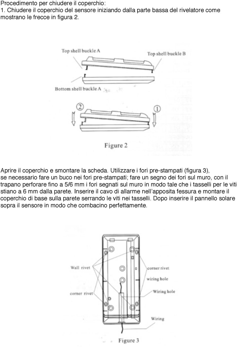 Utilizzare i fori pre-stampati (figura 3), se necessario fare un buco nei fori pre-stampati; fare un segno dei fori sul muro, con il trapano perforare fino a 5/6 mm i