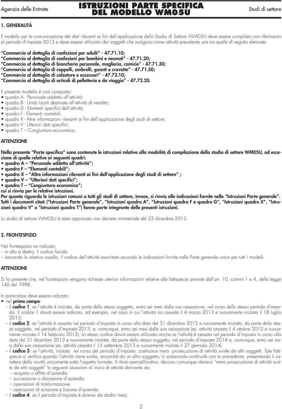 10; Commercio al dettaglio di confezioni per bambini e neonati - 47.71.20; Commercio al dettaglio di biancheria personale, maglieria, camicie - 47.71.30; Commercio al dettaglio di cappelli, ombrelli, guanti e cravatte - 47.