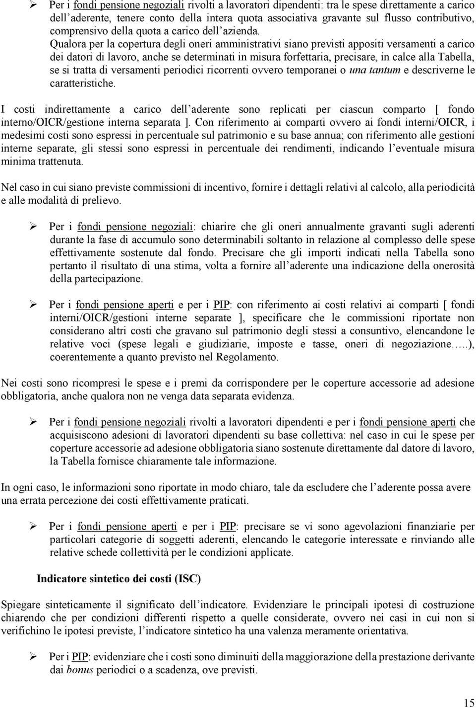 Qualora per la copertura degli oneri amministrativi siano previsti appositi versamenti a carico dei datori di lavoro, anche se determinati in misura forfettaria, precisare, in calce alla Tabella, se