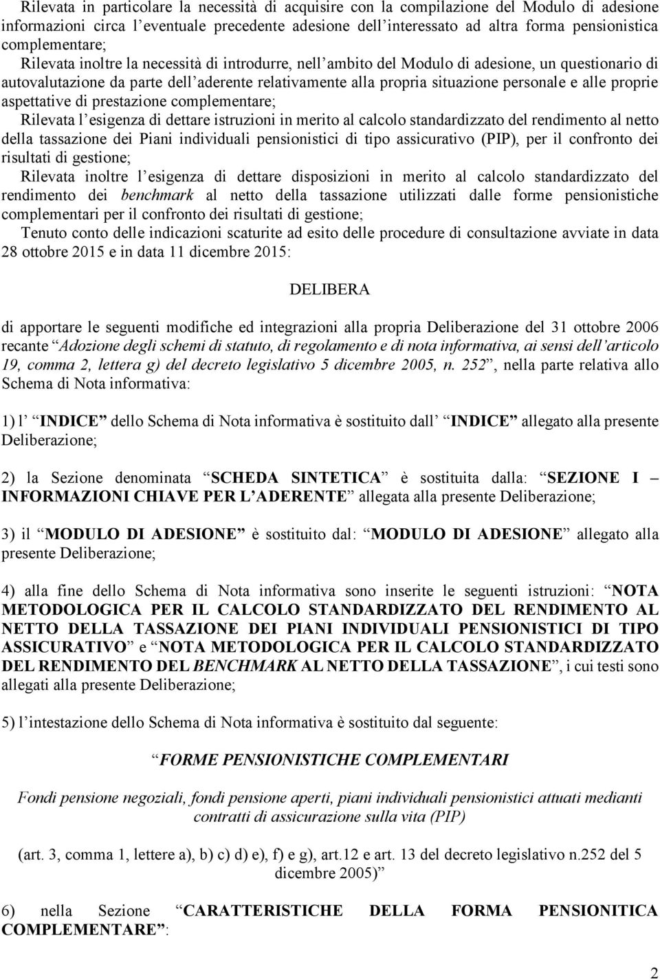 personale e alle proprie aspettative di prestazione complementare; Rilevata l esigenza di dettare istruzioni in merito al calcolo standardizzato del rendimento al netto della tassazione dei Piani