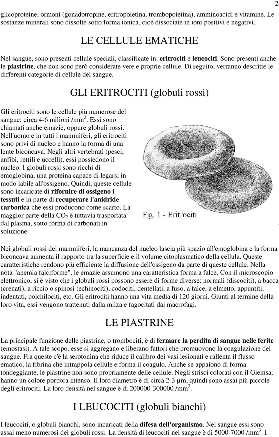 Di seguito, verranno descritte le differenti categorie di cellule del sangue. Gli eritrociti sono le cellule più numerose del sangue: circa 4-6 milioni /mm 3.