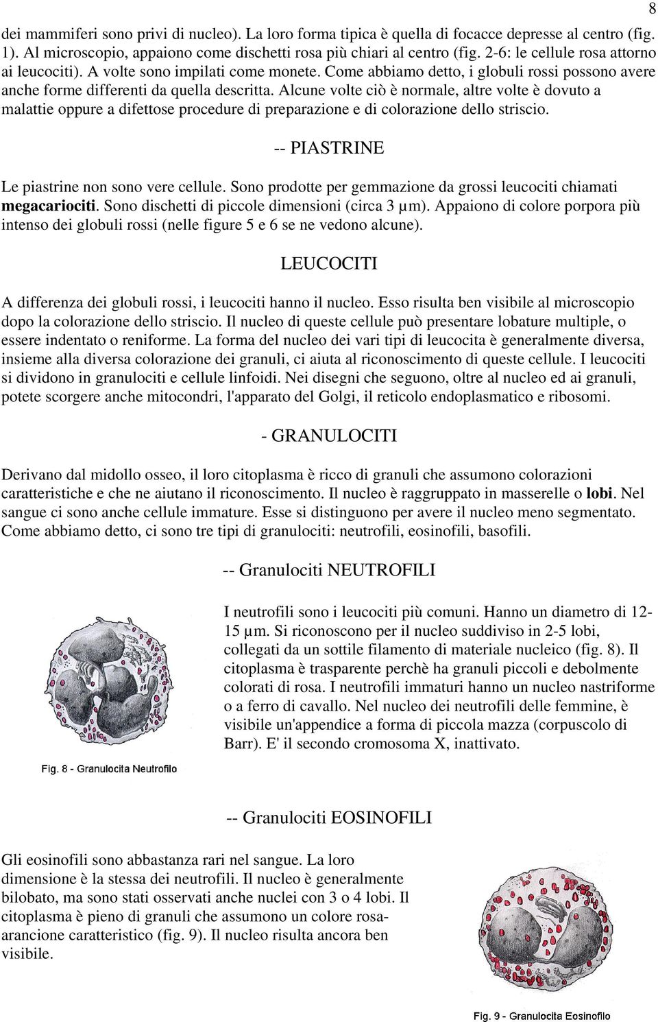 Alcune volte ciò è normale, altre volte è dovuto a malattie oppure a difettose procedure di preparazione e di colorazione dello striscio. -- PIASTRINE Le piastrine non sono vere cellule.