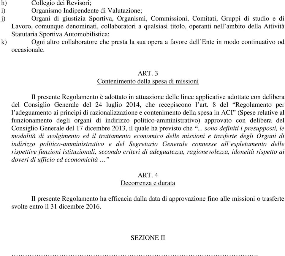 ART. 3 Contenimento della spesa di missioni Il presente Regolamento è adottato in attuazione delle linee applicative adottate con delibera del Consiglio Generale del 24 luglio 2014, che recepiscono l