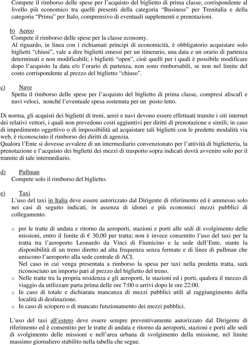 Al riguardo, in linea con i richiamati principi di economicità, è obbligatorio acquistare solo biglietti chiusi, vale a dire biglietti emessi per un itinerario, una data e un orario di partenza