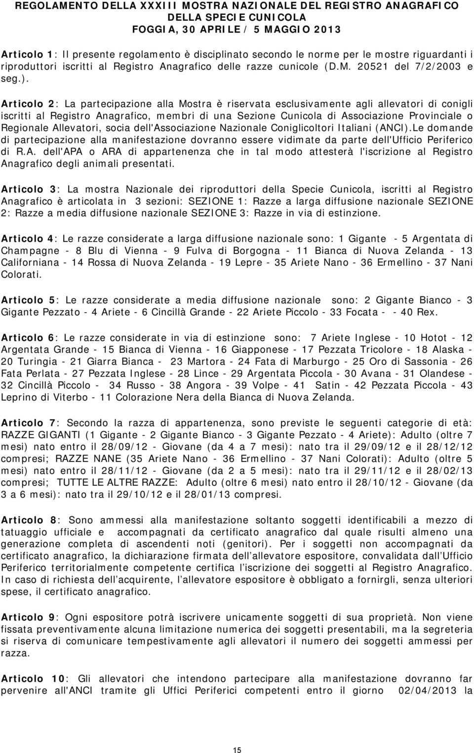 Articolo 2: La partecipazione alla Mostra è riservata esclusivamente agli allevatori di conigli iscritti al Registro Anagrafico, membri di una Sezione Cunicola di Associazione Provinciale o Regionale