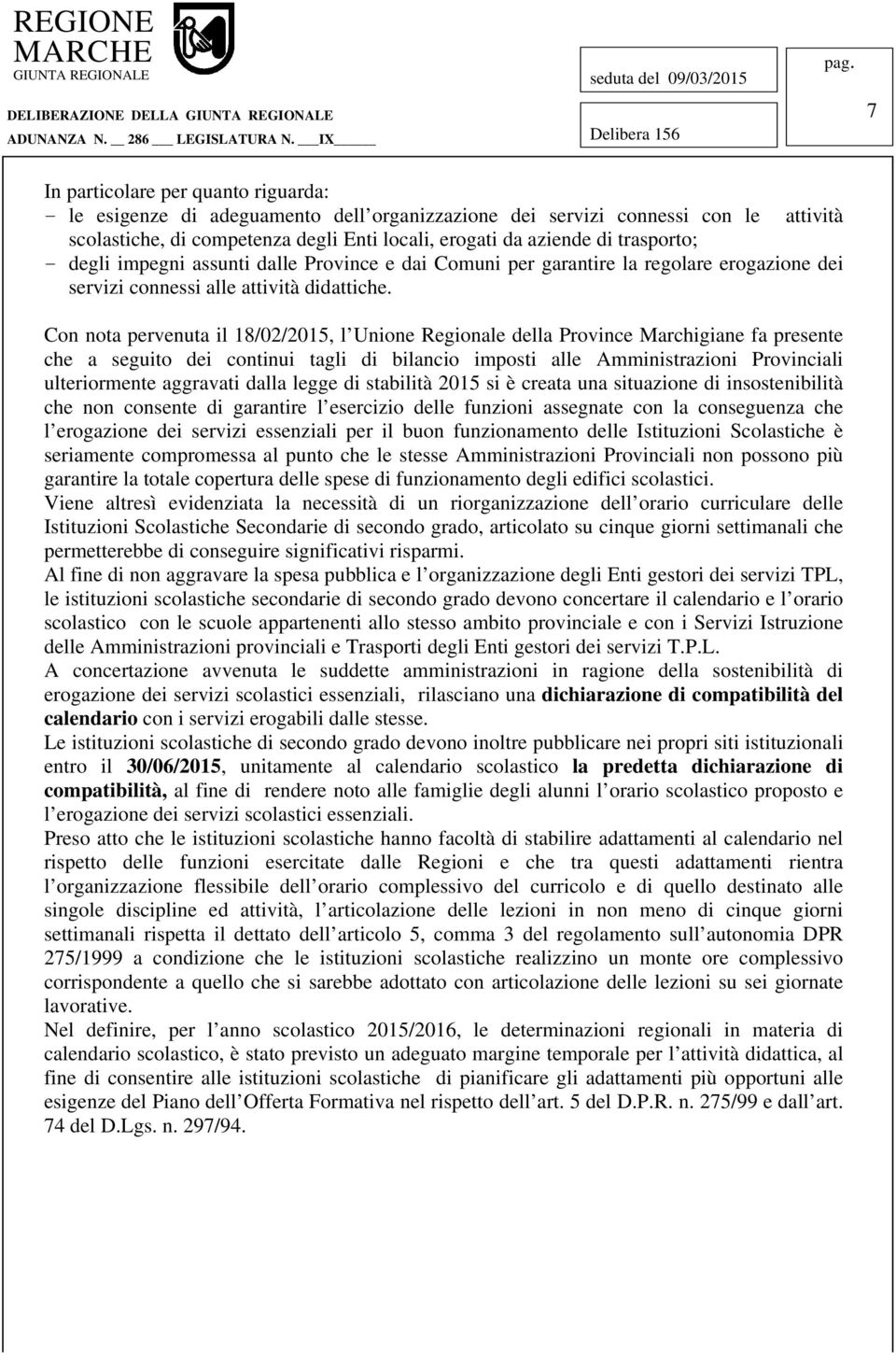Con nota pervenuta il 18/02/2015, l Unione Regionale della Province Marchigiane fa presente che a seguito dei continui tagli di bilancio imposti alle Amministrazioni Provinciali ulteriormente