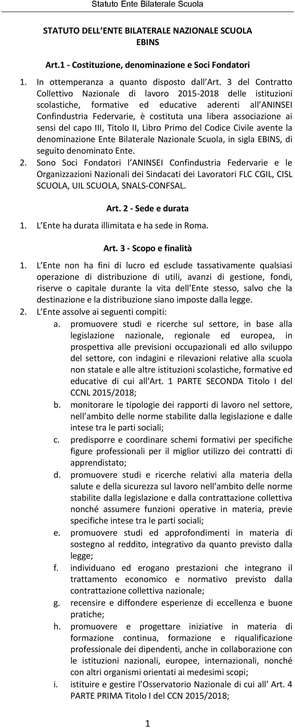 sensi del capo III, Titolo II, Libro Primo del Codice Civile avente la denominazione Ente Bilaterale Nazionale Scuola, in sigla EBINS, di seguito denominato Ente. 2.