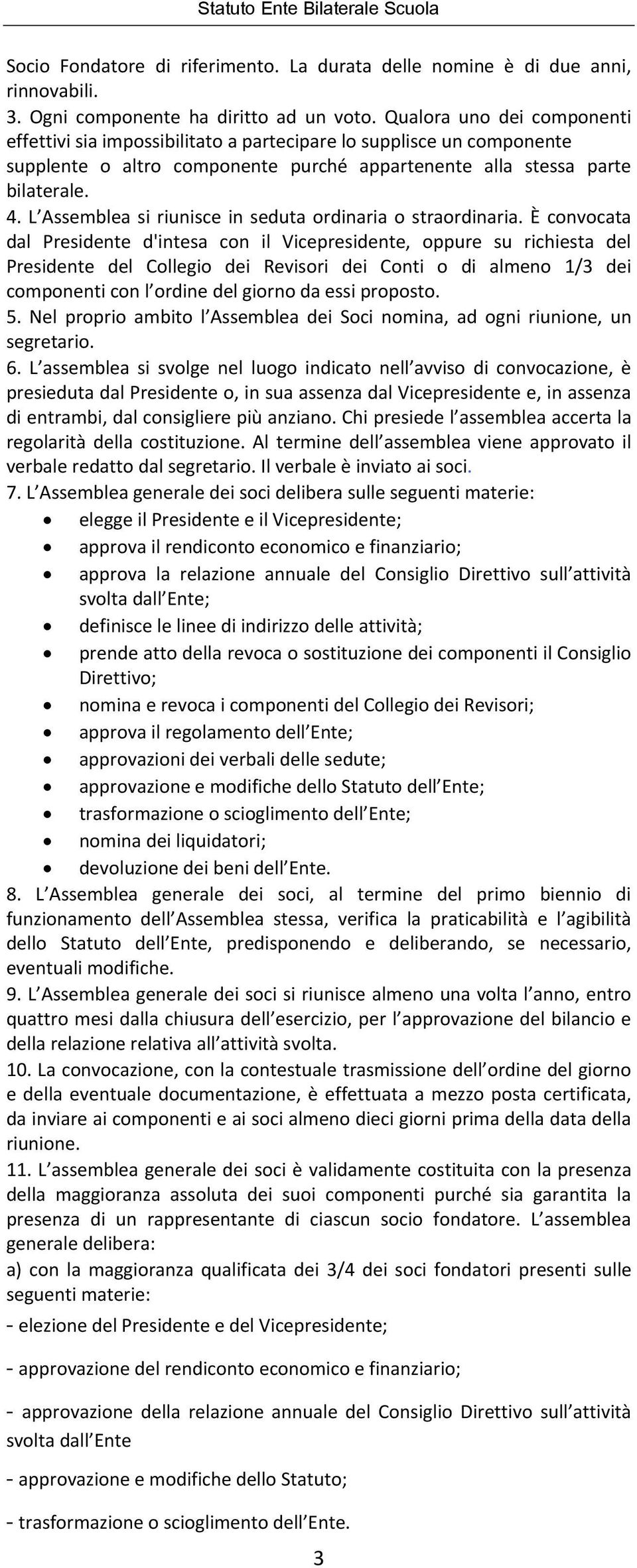 L Assemblea si riunisce in seduta ordinaria o straordinaria.