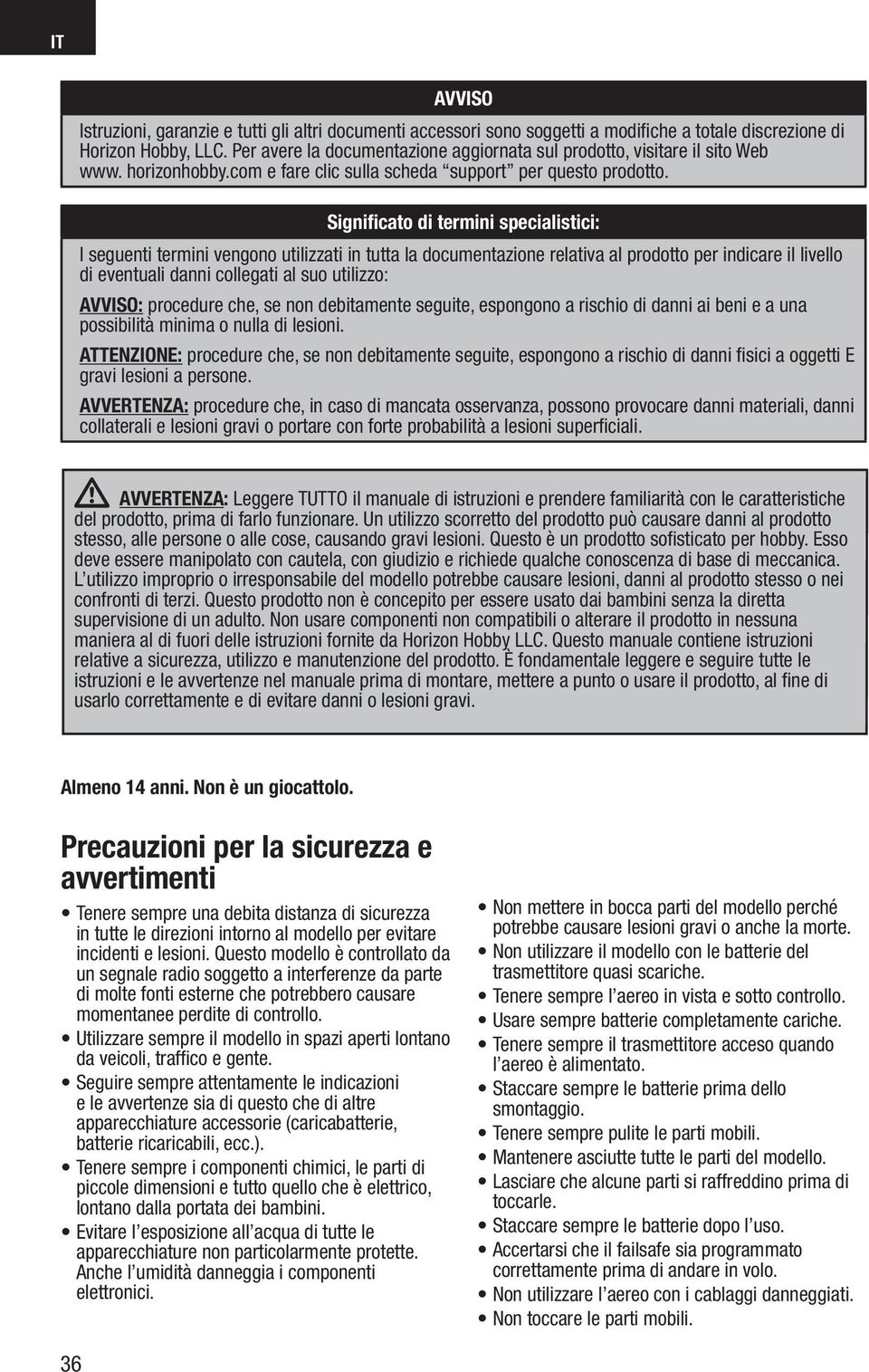 Significato di termini specialistici: I seguenti termini vengono utilizzati in tutta la documentazione relativa al prodotto per indicare il livello di eventuali danni collegati al suo utilizzo: