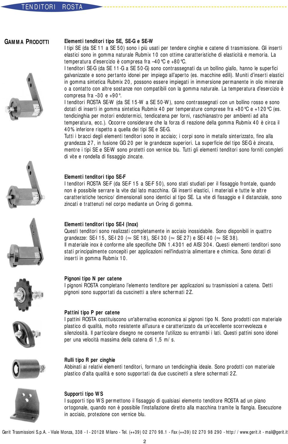 I tenditori SE-G (da SE 11-G a SE 50-G) sono contrassegnati da un bollino giallo, hanno le superfici galvanizzate e sono pertanto idonei per impiego all aperto (es. macchine edili).