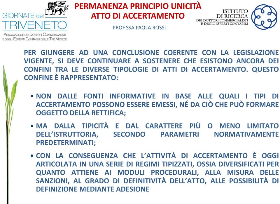 QUESTO CONFINE È RAPPRESENTATO: NON DALLE FONTI INFORMATIVE IN BASE ALLE QUALI I TIPI DI ACCERTAMENTO POSSONO ESSERE EMESSI, NÉ DA CIÒ CHE PUÒ FORMARE OGGETTO DELLA RETTIFICA; MA DALLA TIPICITÀ E DAL