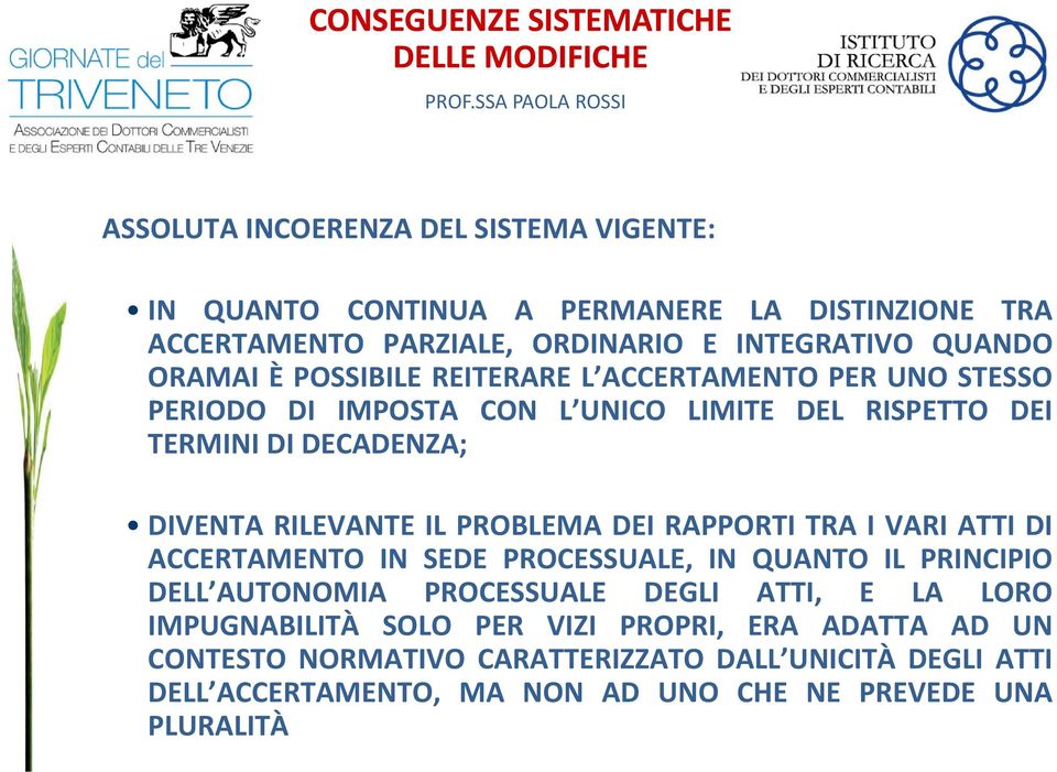 RILEVANTE IL PROBLEMA DEI RAPPORTI TRA I VARI ATTI DI ACCERTAMENTO IN SEDE PROCESSUALE, IN QUANTO IL PRINCIPIO DELL AUTONOMIA PROCESSUALE DEGLI ATTI, E LA LORO