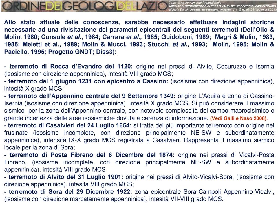 , 1993; Molin, 1995; Molin & Paciello, 1995; Progetto GNDT; Diss3): - terremoto di Rocca d Evandro del 1120: origine nei pressi di Alvito, Cocuruzzo e Isernia (isosisme con direzione appenninica),