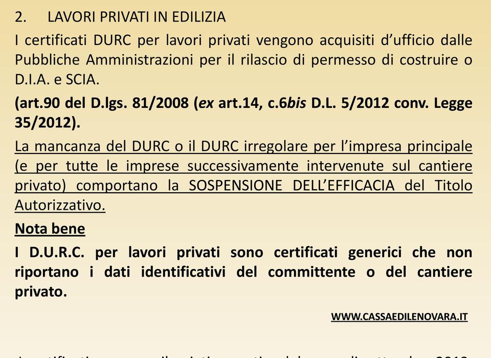 La mancanza del DURC o il DURC irregolare per l impresa principale (e per tutte le imprese successivamente intervenute sul cantiere privato) comportano la