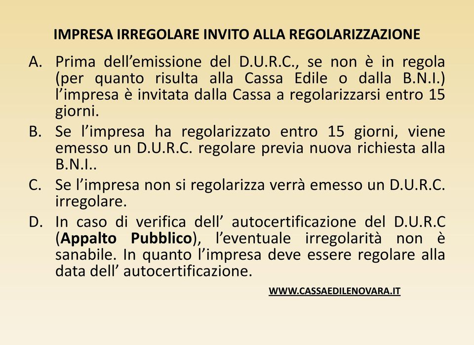 Se l impresa non si regolarizza verrà emesso un D.U.R.C. irregolare. D. In caso di verifica dell autocertificazione del D.U.R.C (Appalto Pubblico), l eventuale irregolarità non è sanabile.