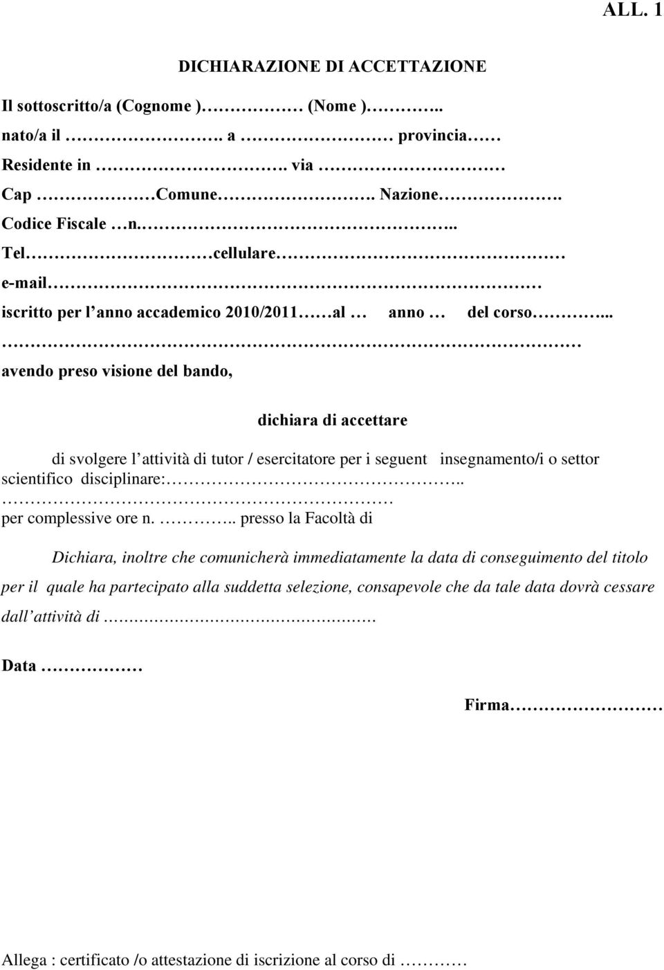 .. avendo preso visione del bando, dichiara di accettare di svolgere l attività di tutor / esercitatore per i seguent insegnamento/i o settor scientifico disciplinare:.