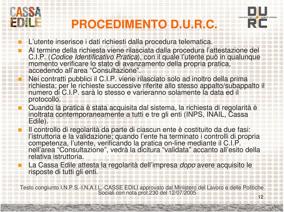 Quando la pratica è stata acquisita dal sistema, la richiesta di regolarità è inoltrata contemporaneamente a tutti e tre gli enti (INPS, INAIL, Cassa Edile).