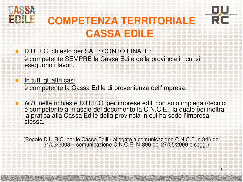 N.C.E., la quale poi inoltra la pratica alla Cassa Edile della provincia in cui ha sede l impresa stessa. (Regole D.U.R.C. per le Casse Edili - allegate a comunicazione C.