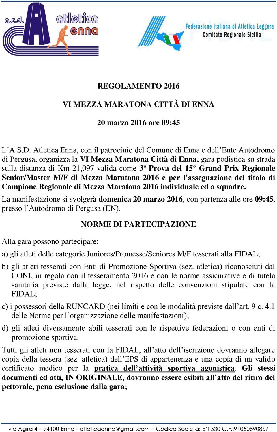 Atletica Enna, con il patrocinio del Comune di Enna e dell Ente Autodromo di Pergusa, organizza la VI Mezza Maratona Città di Enna, gara podistica su strada sulla distanza di Km 21,097 valida come 3ª